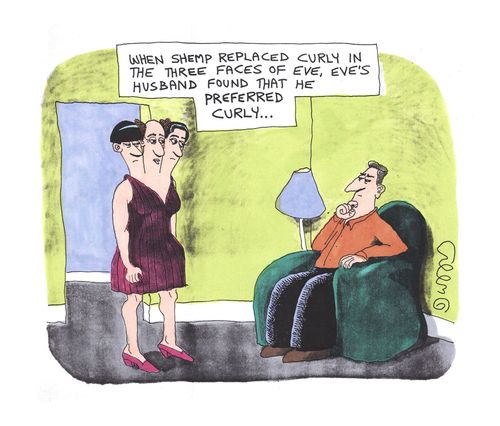 When Shemp replaced Curly in The Three Faces Of Eve, Eve's husband found that he preferred Curly.