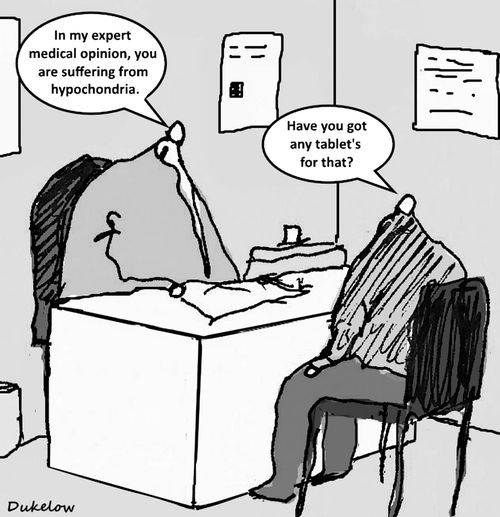 "In my expert medical opinion, you are suffering from hypochondria."