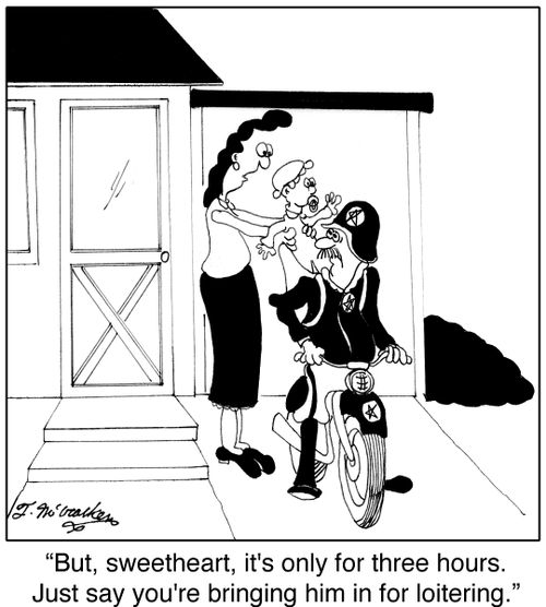 'But, sweetheart, it's only for three hours. Just say you're bringing him in for loitering.'