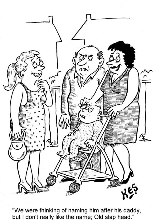 'We were thinking of naming him after his daddy, but I don't really like the name, Old slap head.'