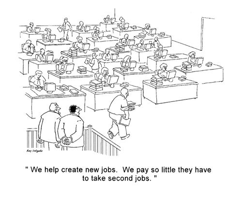 'We help create new jobs. We pay so little they have to take second jobs.'