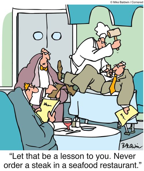 "Let that be a lesson to you. Never order a steak in a seafood restaurant."