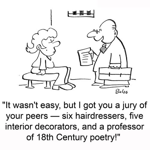 'It wasn't easy, but I got you a jury of your peers — six hairdressers, five interior decorators, and a professor of 18th Century poetry.'