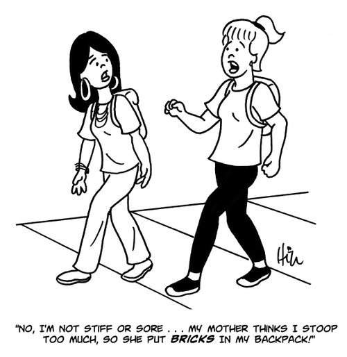"No, I'm not stiff or sore...my mother thinks I stoop too much, so she put bricks in my backpack!"
