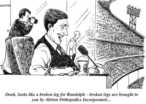 'Oooh, looks like a broken leg for Randolph - broken legs are brought to you by Altrion Orthopedics Incorporated...'