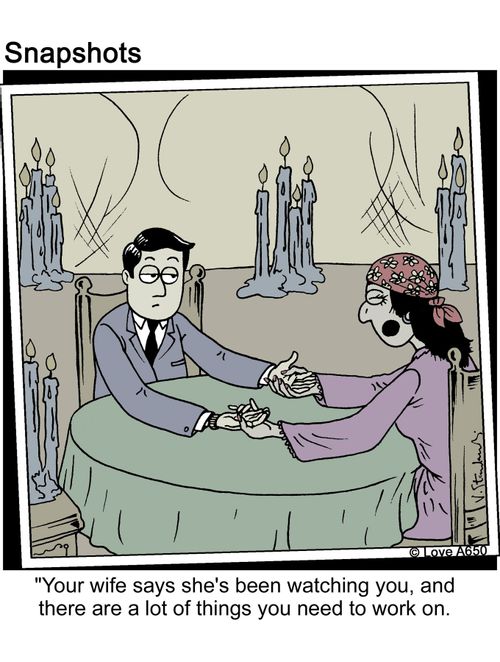 'YOur wife says she's been watching you, and there are a lot of things you need to work on.'