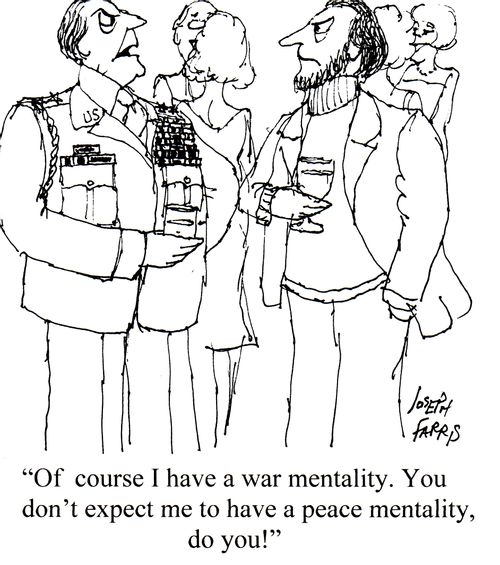 'Of course I have a war mentality. You don't expect me to have a peace mentality do you!'