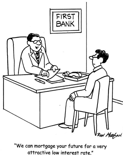 'We can mortgage your future for a very attractive low interest rate.'