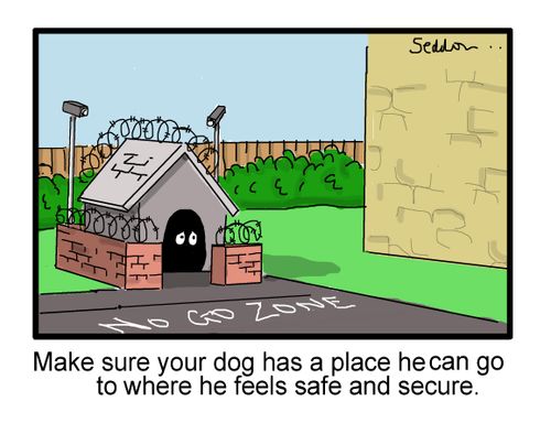 "Make sure your dog has a place he can go to where he feels safe and secure."