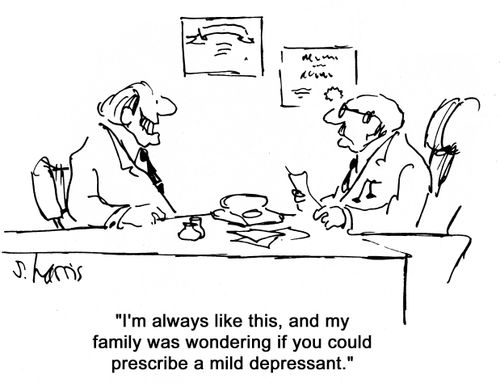 'I'm always like this, and my family was wondering if you could prescribe a mild depressant.'