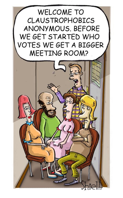 'Welcome to claustrophobics anonymous. Before we get started who votes we get a bigger meeting room?' 