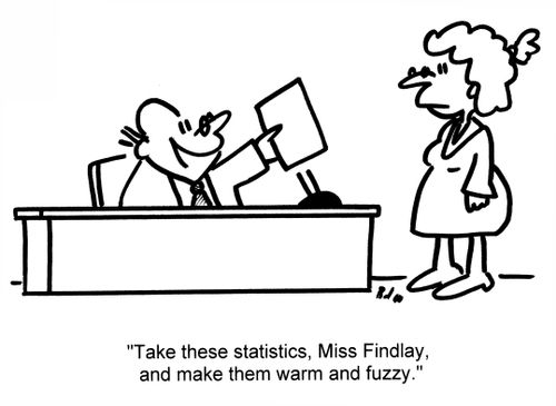 'Take these statistics, Miss Findlay, and make them warm and fuzzy.'