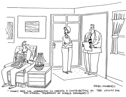 'Honey, are we interested in making a contribution to the society for the ethical treatment of middle managers?'