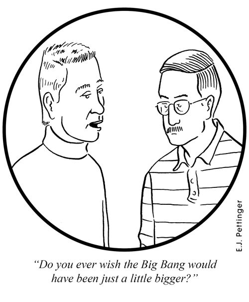 'Do you ever wish the Big Bang would have been just a little bigger?'