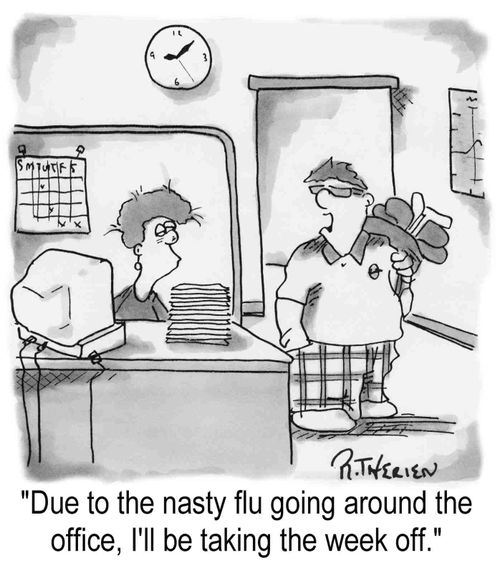 "Due to the nasty flu going around the office, I'll be taking the week off."