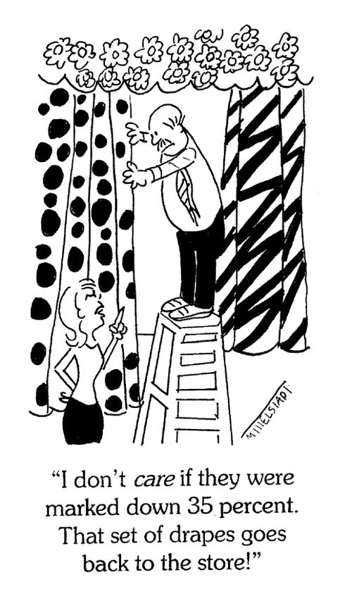 'I don't CARE if they were marked down 35 percent. That set of drapes goes back to the store!'