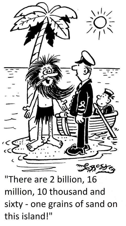 'There are 2 billion, 16 million, 10 thousand and sixty - one grains of sand on this island!'