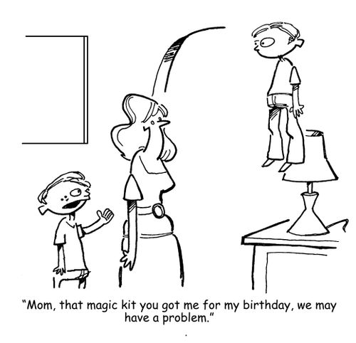"Mom, that magic kit you got me for my birthday, we may have a problem."
