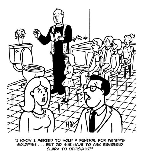"I know I agreed to hold a funeral for Wendy's goldfish...but did she have to ask Reverend Clark to officiate?"