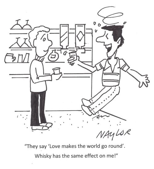 'The say 'Love makes the world go round'. Whisky has the same effect on me!'