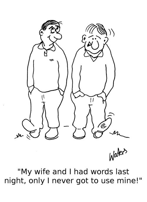 'My wife and I had words last night, only I never got to use mine!'