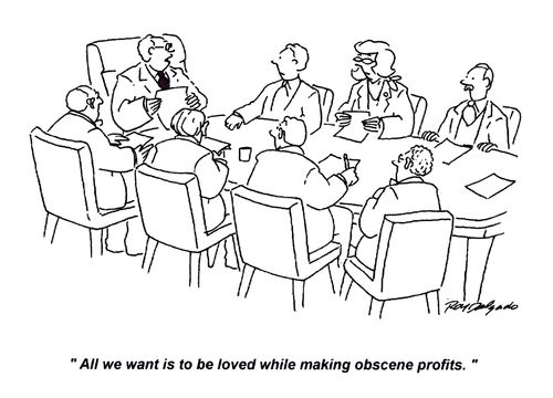 'All we want is to be loved while making obscene profits.'