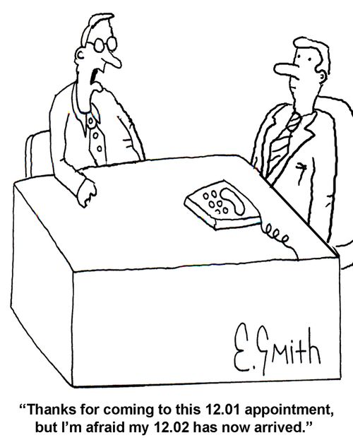 'Thanks for coming to this 12.01 appointment, but I'm afraid my 12.02 has now arrived.'