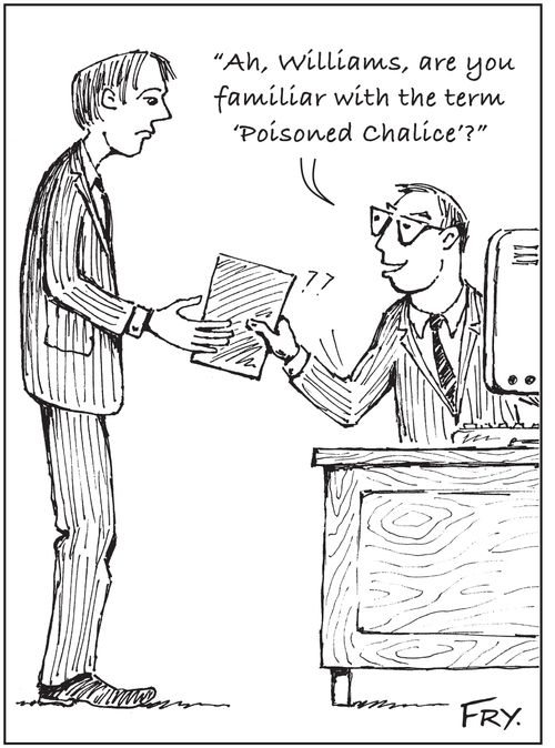 'Ah, Williams, are you familiar with the term ‘Poisoned Chalice'?'