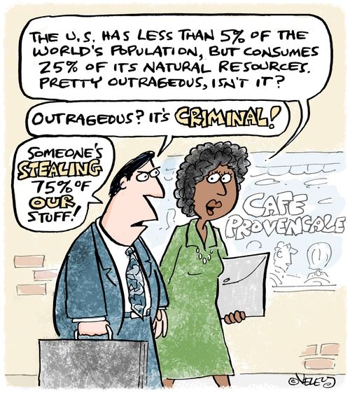 'The U.S. has less than 5% of the world's population, but consumes 25% of its natural resources. Pretty outrageous, isn't it?'