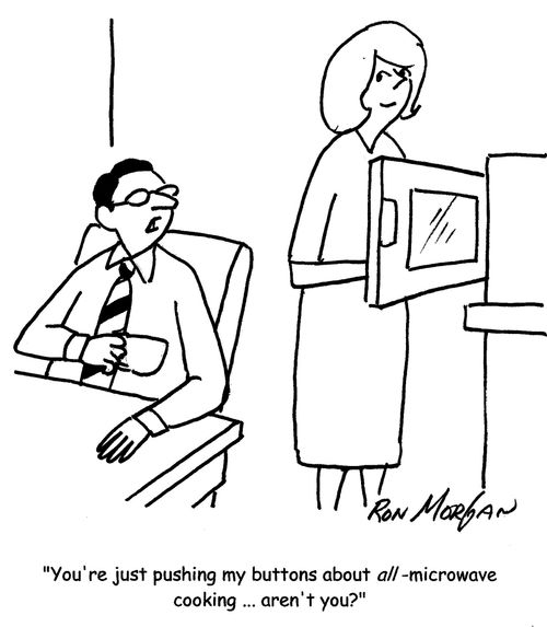 "You're just pushing my buttons about all-microwave cooking ... aren't you?"