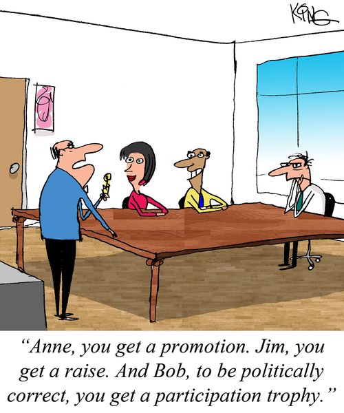 "Anne, you get a promotion. Jim, you get a raise. And Bob, to be politically correct, you get a participation trophy."