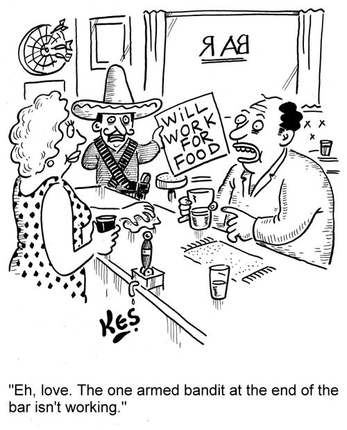 'Eh, love. The one armed bandit at the end of the bar isn't working.'
