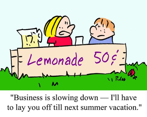 "Business is slowing down -- I'll have to lay you off till next summer vacation."
