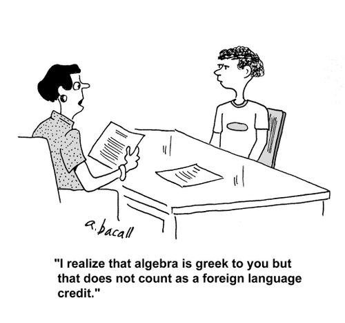 'I realize that algebra is greek to you but that does not count as a foreign language credit.'