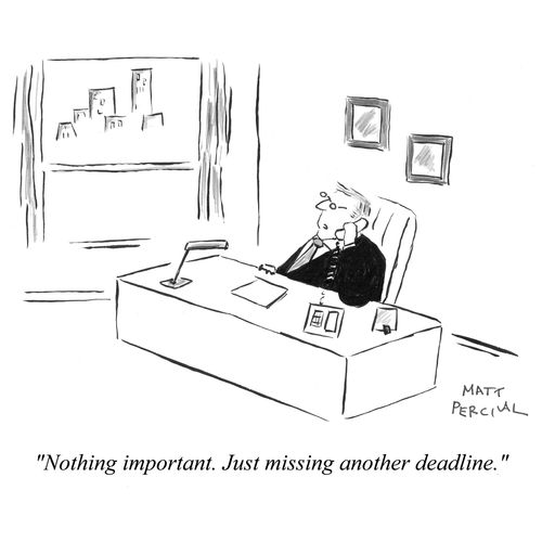 'Nothing important. Just missing another deadline.'