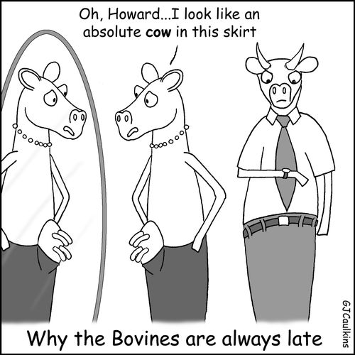 Why the Bovines are always late - 'Oh, Howard...I look like an absolute cow in this skirt.'