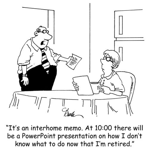 'It's an interhome memo. At 10:00 there will be a PowerPoint presentation on how I don't know what to do now that I'm retired.'