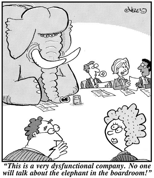 'This is a very dysfunctional company. No one will talk aboaut about the elephant in the boardroom!'