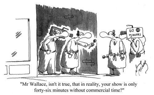 'Mr Wallace, isn't it true, that in reality, your show is only forty-six minutes without commercial time?'
