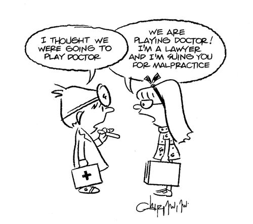 'I thought we were going to play doctor.'  'We are playing doctor!  I'm a lawyer and I'm suing you for malpractice.'