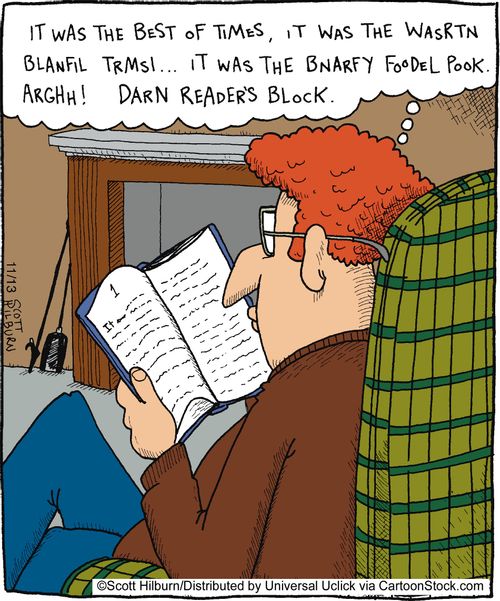 It was the best of times, it was the wasrtn blanfil trmsl... It was the bnarfy foodel pook. Arghh! Darn reader's block.