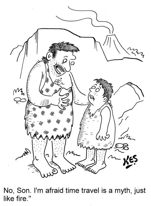 'No, Son. I'm afraid time travel is a myth, just like fire.'