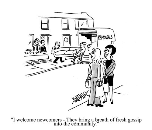 'I welcome newcomers - They bring a breath of fresh gossip into the community.'