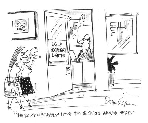 The bosses wife makes a lot of decisions around here.