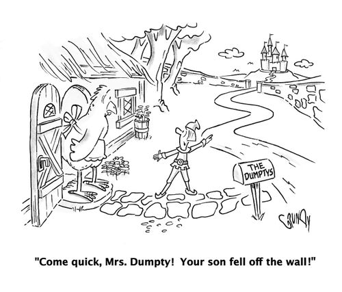 'Come quick, Mrs. Dumpty!  Your son fell off the wall!'