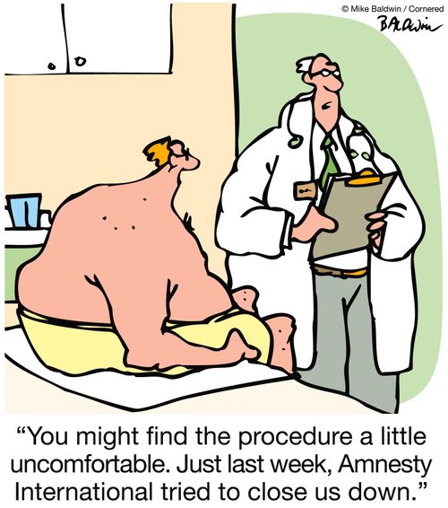 "You might find the procedure a little uncomfortable. Just last week, Amnesty International tried to close us down."