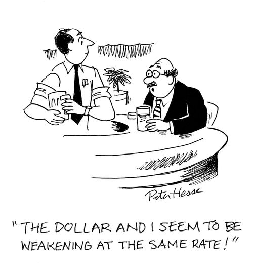 'The dollar and I seem to be weakening at the same rate!'