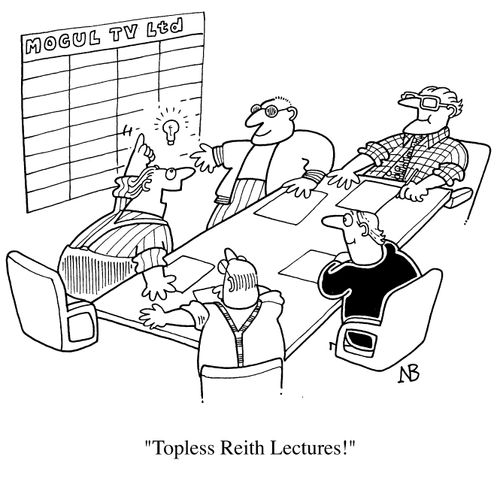 Television executives - "Topless Reith Lectures."