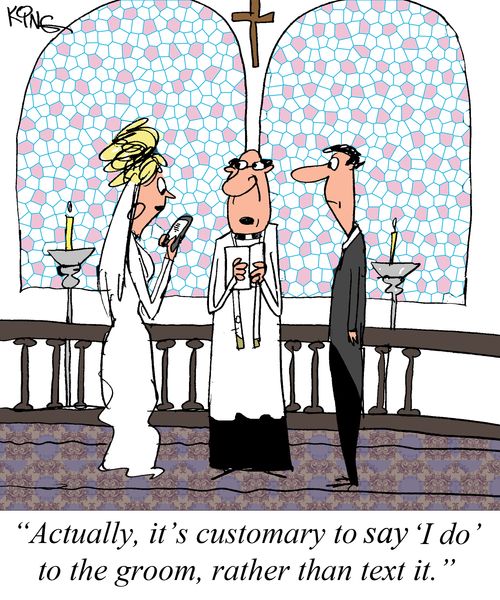 "Actually, it's customary to say 'I do' to the groom, rather than text it."