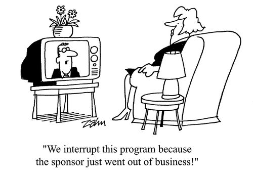 'We interrupt this program because the sponsor just went out of business!'